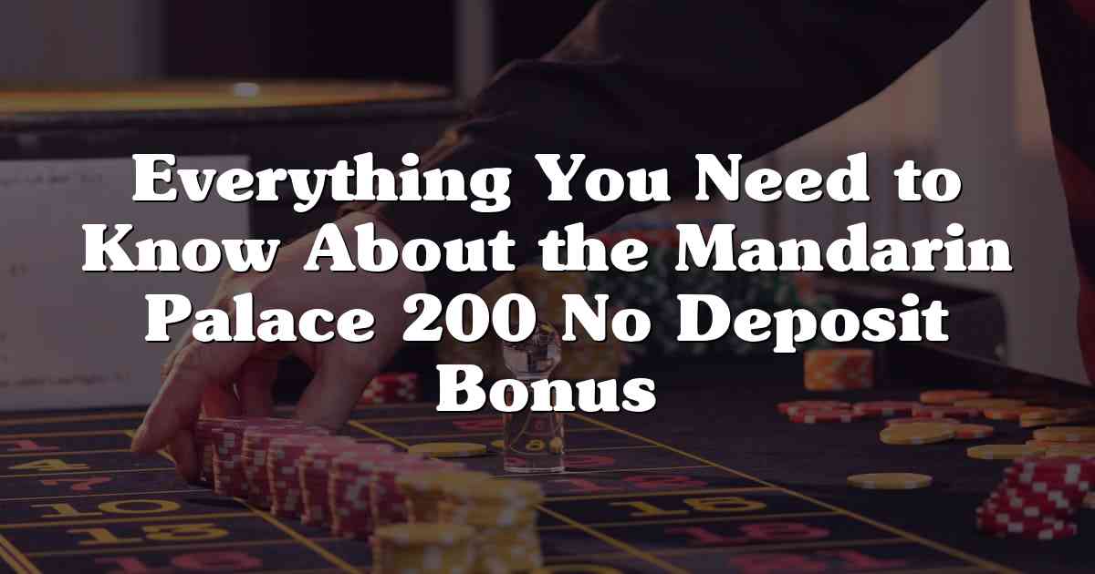 Everything You Need to Know About the Mandarin Palace 200 No Deposit Bonus