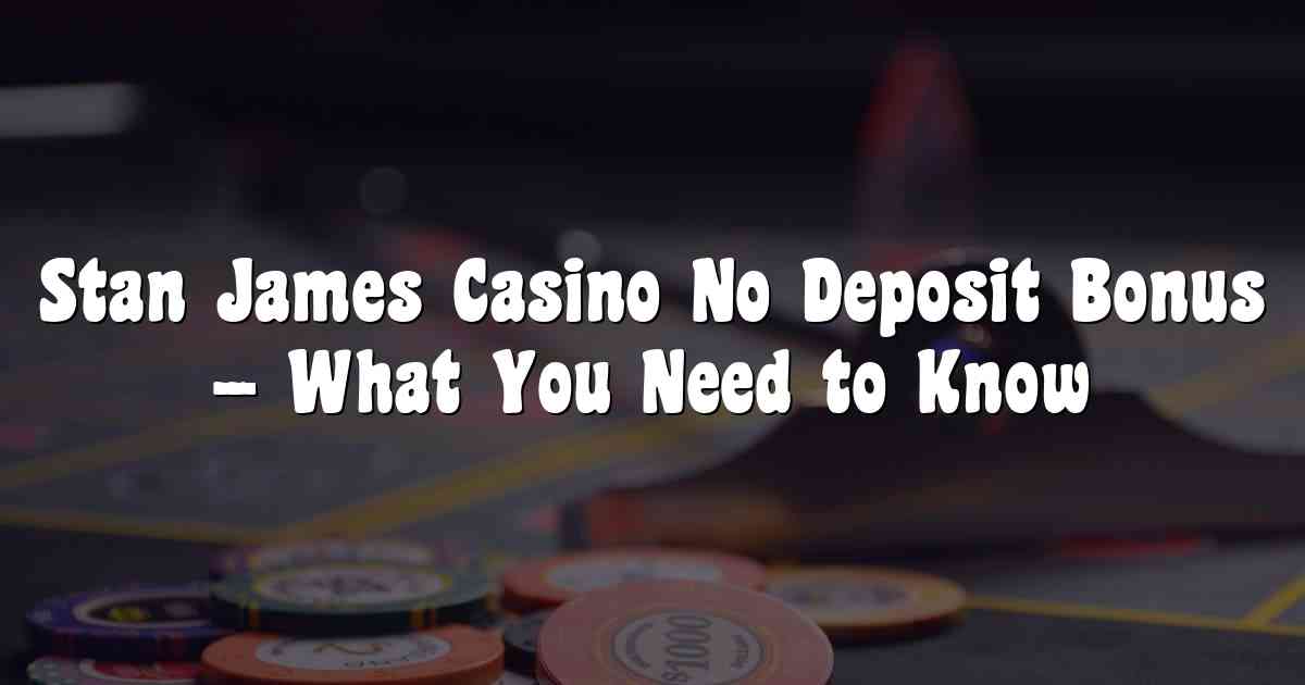 Stan James Casino No Deposit Bonus – What You Need to Know