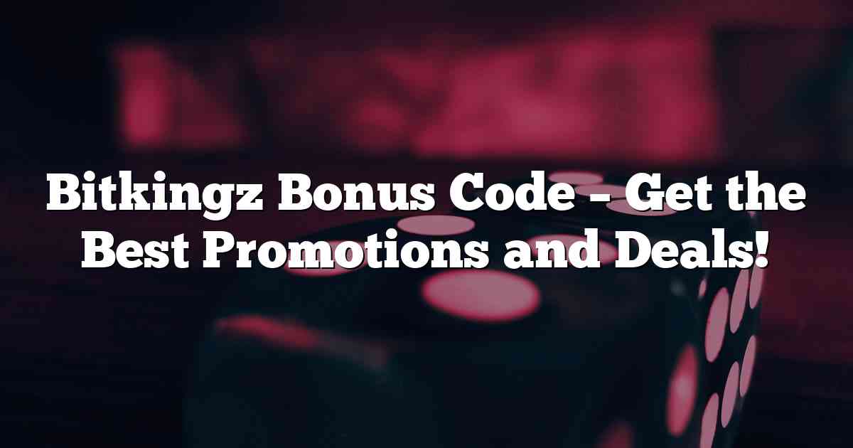 Bitkingz Bonus Code – Get the Best Promotions and Deals!