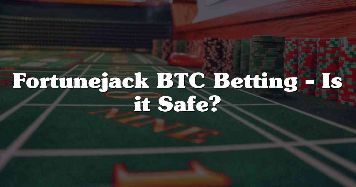 Fortunejack BTC Betting – Is it Safe?