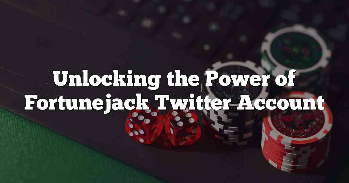 Unlocking the Power of Fortunejack Twitter Account