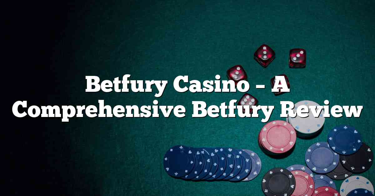 Betfury Casino – A Comprehensive Betfury Review