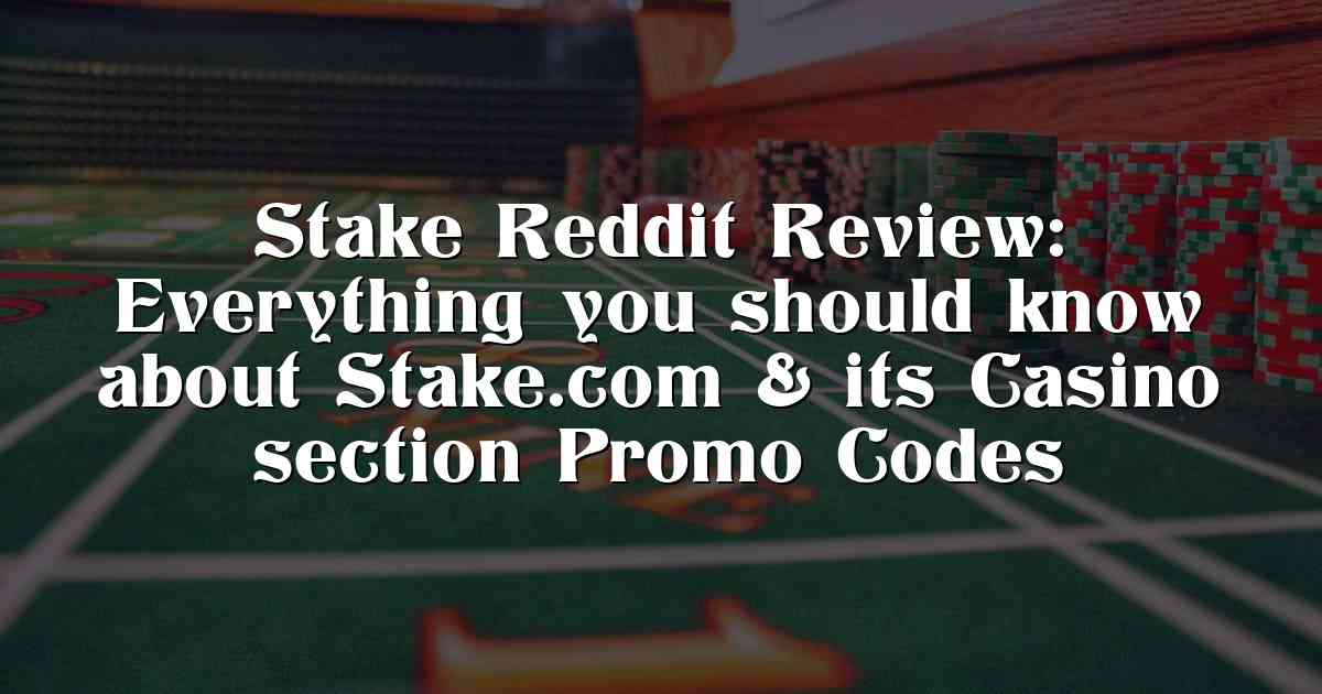 Stake Reddit Review: Everything you should know about Stake.com & its Casino section Promo Codes