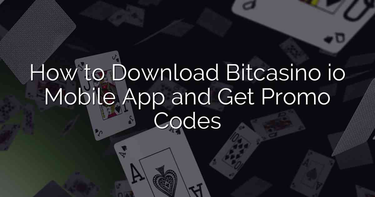 How to Download Bitcasino io Mobile App and Get Promo Codes