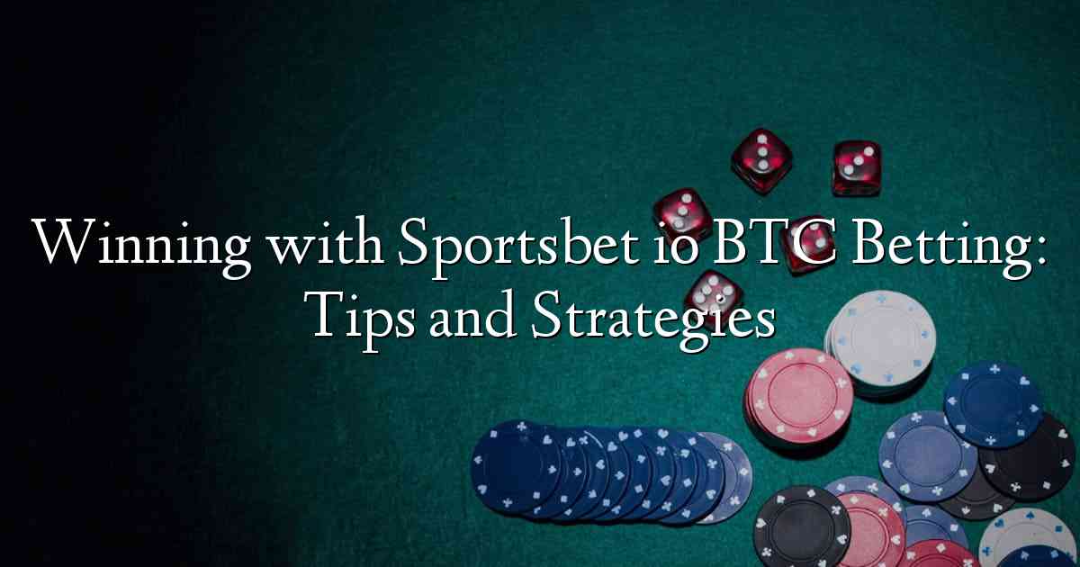 Winning with Sportsbet io BTC Betting: Tips and Strategies