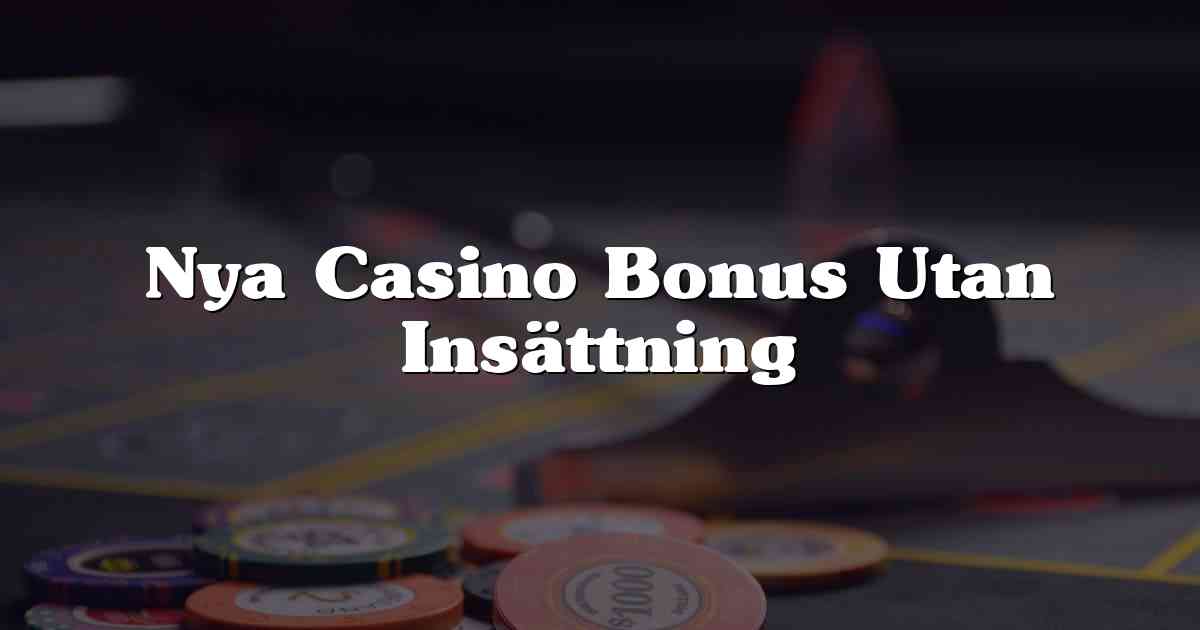 Nya Casino Bonus Utan Insättning