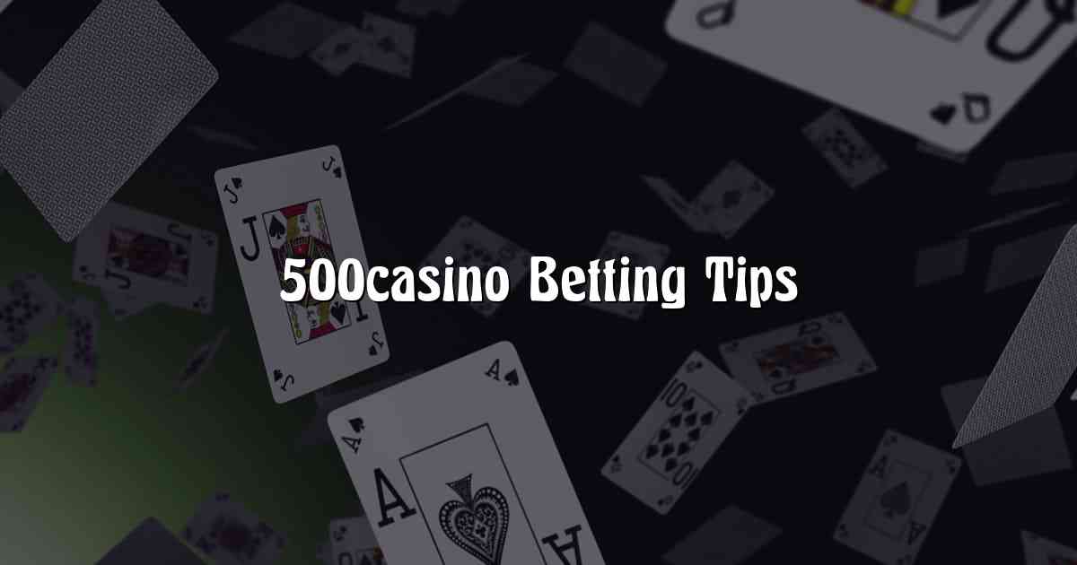 500casino Betting Tips